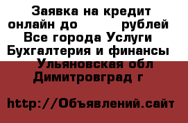 Заявка на кредит онлайн до 300.000 рублей - Все города Услуги » Бухгалтерия и финансы   . Ульяновская обл.,Димитровград г.